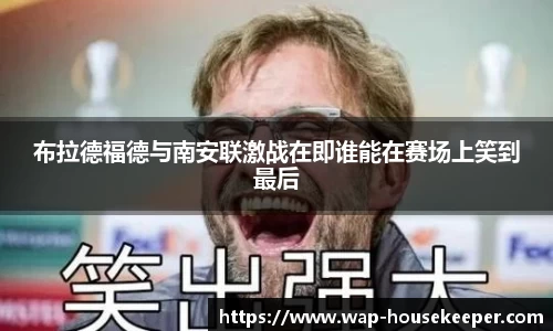 布拉德福德与南安联激战在即谁能在赛场上笑到最后