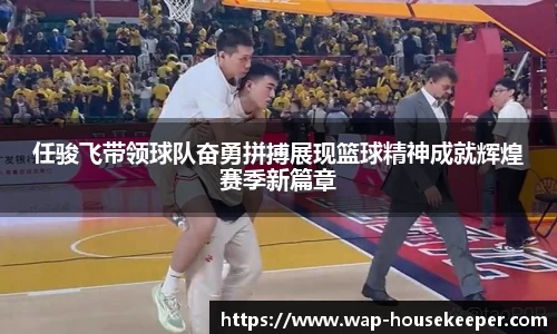 任骏飞带领球队奋勇拼搏展现篮球精神成就辉煌赛季新篇章