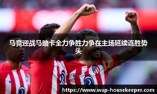 马竞迎战马略卡全力争胜力争在主场延续连胜势头