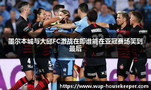 墨尔本城与大邱FC激战在即谁能在亚冠赛场笑到最后