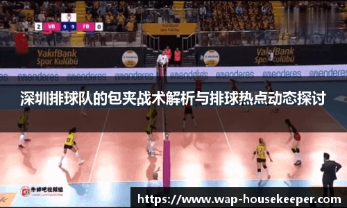 深圳排球队的包夹战术解析与排球热点动态探讨